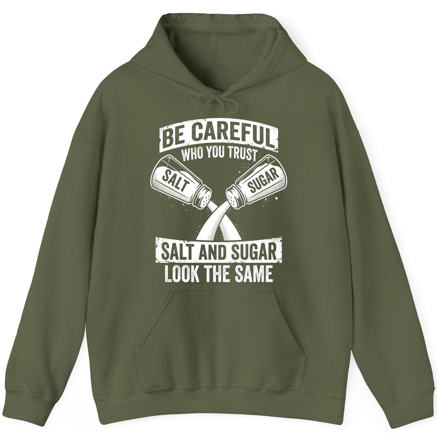 BE Careful WHO YOU TRUST SALT AND SUGAR LOOK THE SAME Hoodie - product mockup - Military Green