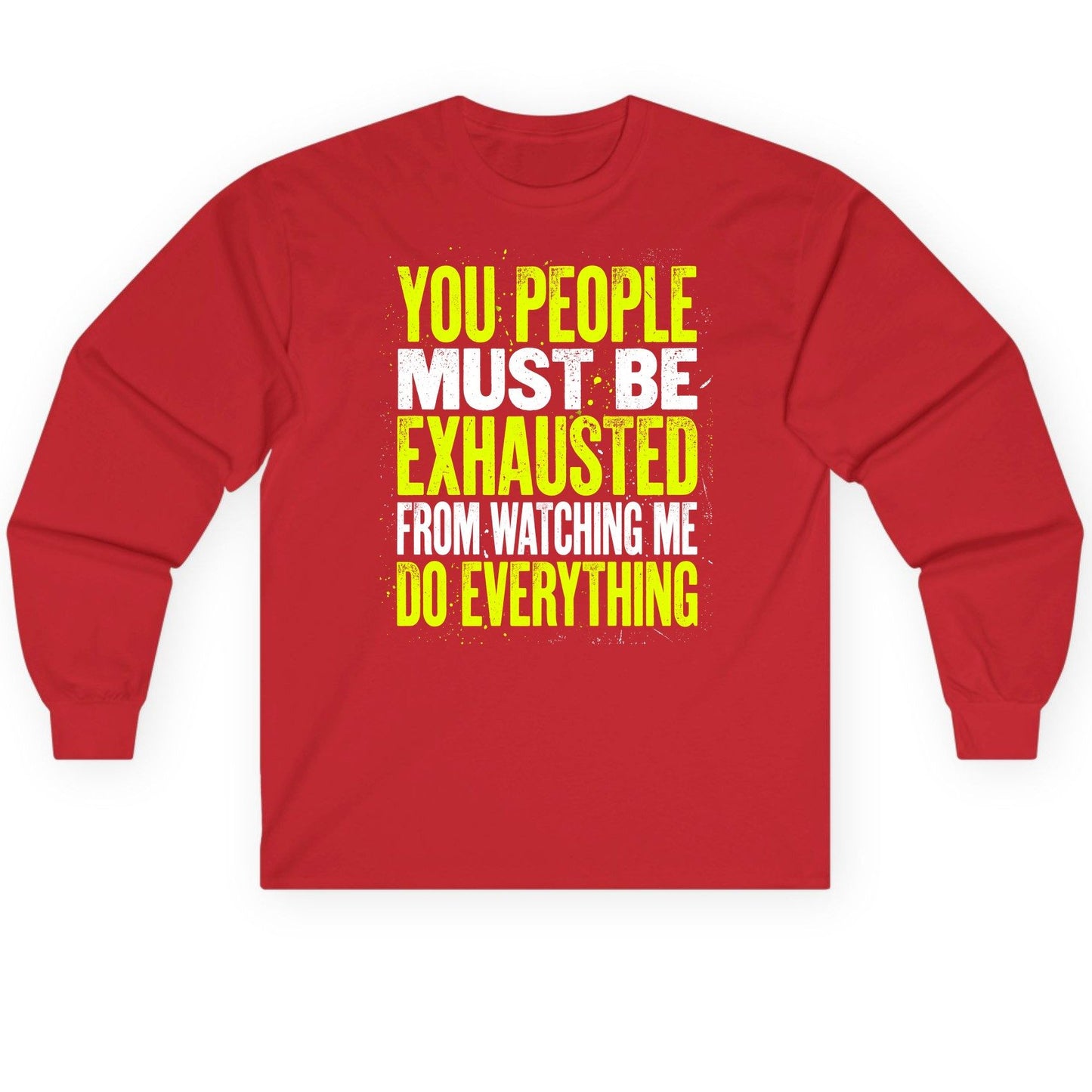 YOU PEOPLE MUST BE Exhausted FROM Watching ME DO Long Sleeve Tee - product mockup - Red