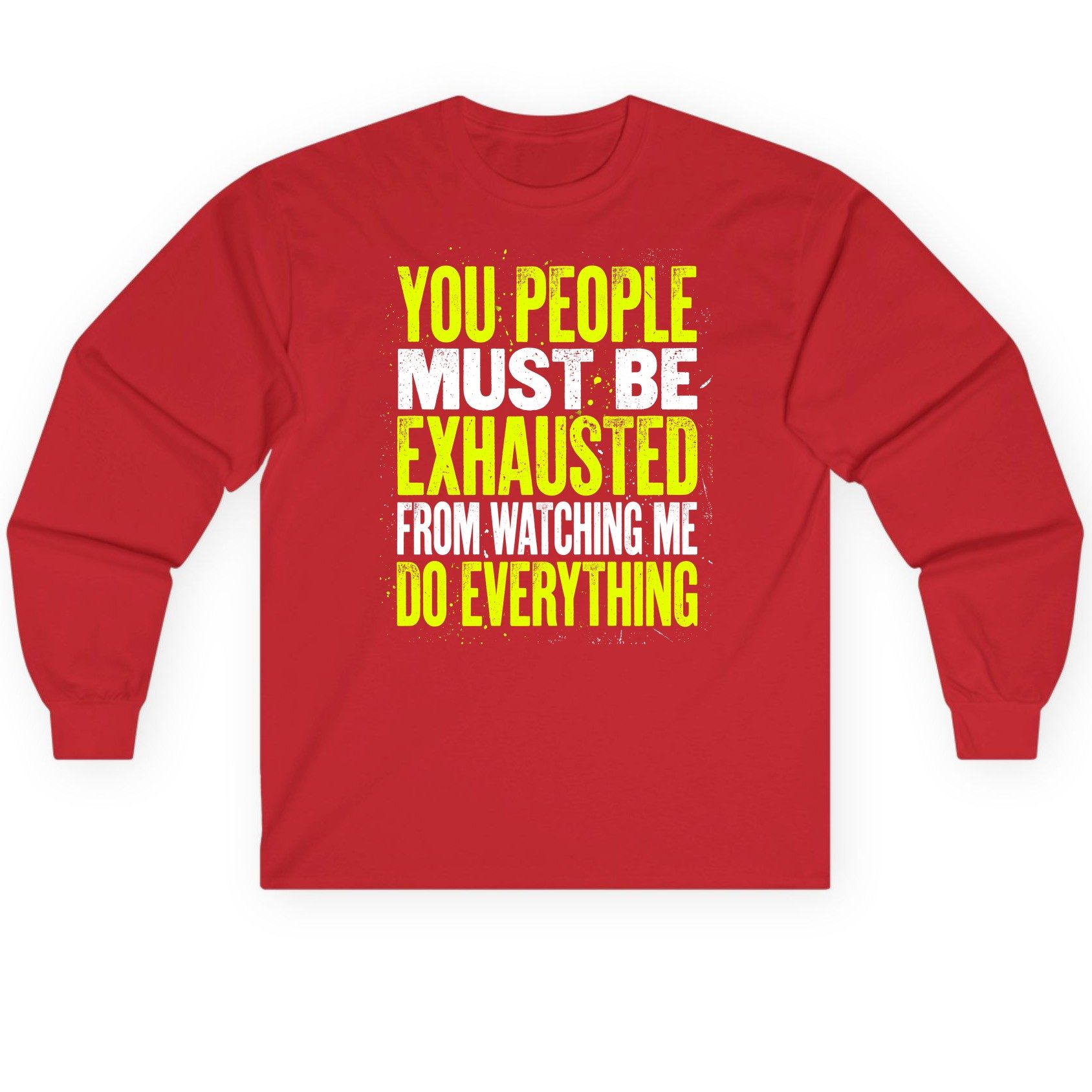 YOU PEOPLE MUST BE Exhausted FROM Watching ME DO Long Sleeve Tee - product mockup - Red