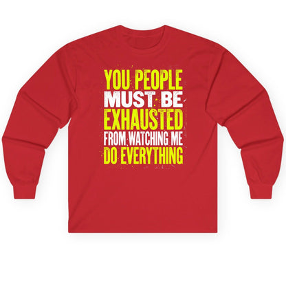YOU PEOPLE MUST BE Exhausted FROM Watching ME DO Long Sleeve Tee - product mockup - Red