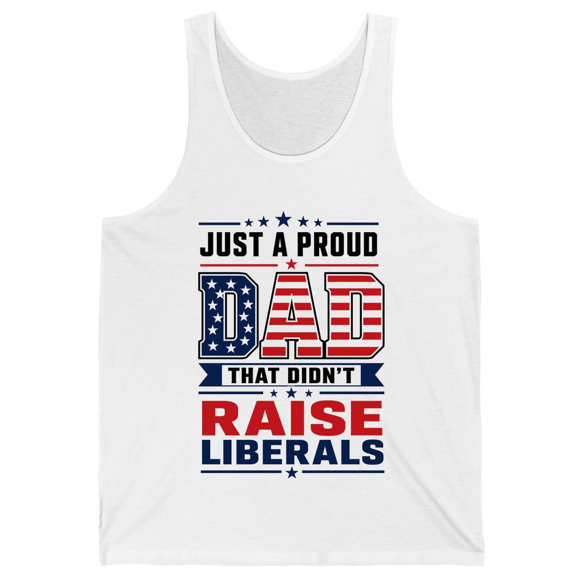 Just a Proud Dad That Didn't Raise Liberals patriotic conservative father Tank Top White product mockup