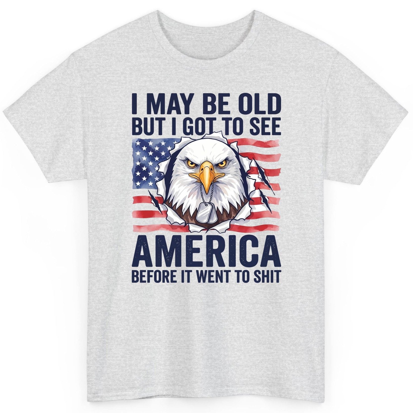 I MAY BE OLD BUT I GOT TO SEE America BEFORE IT WENT TO SHIT T-Shirt - product mockup - Ash