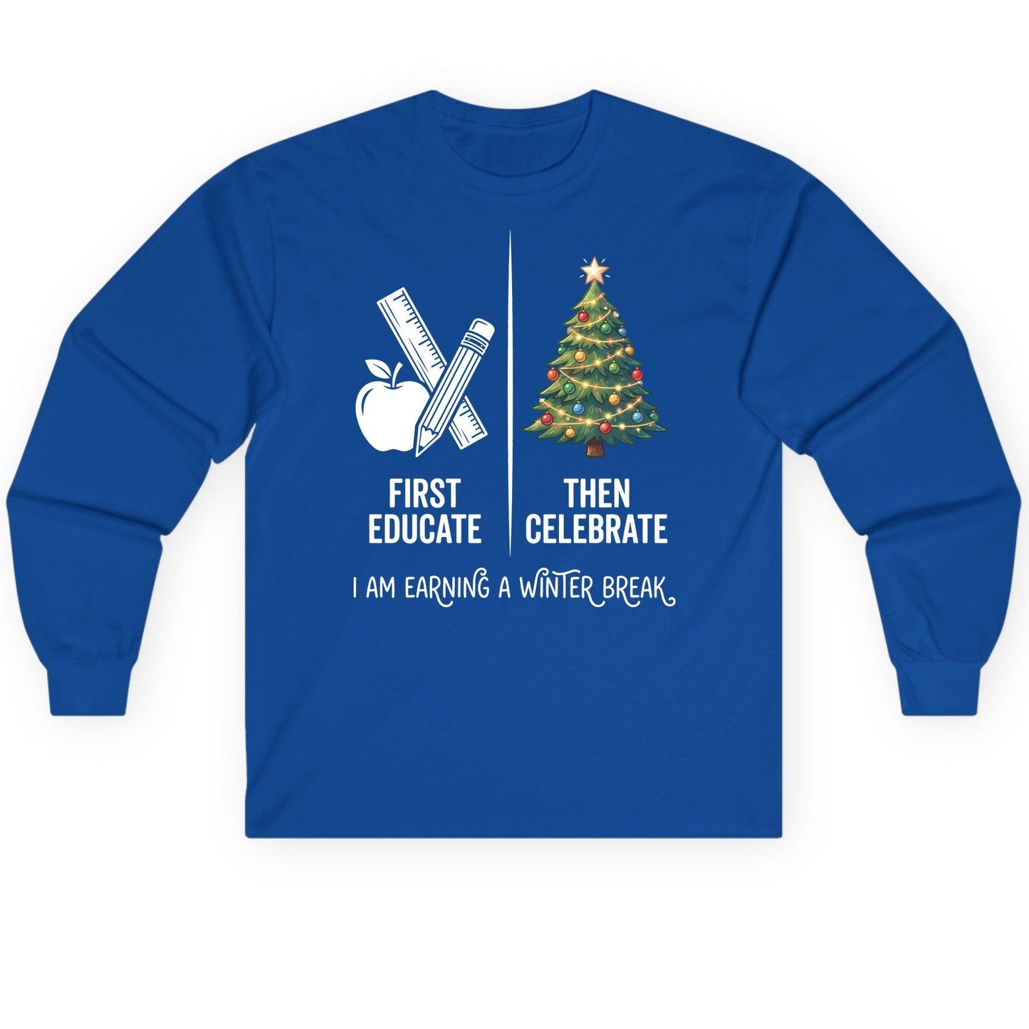 First Educate Then Celebrate I Am Earning a Winter Break teacher humor Long Sleeve Tee Royal product mockup