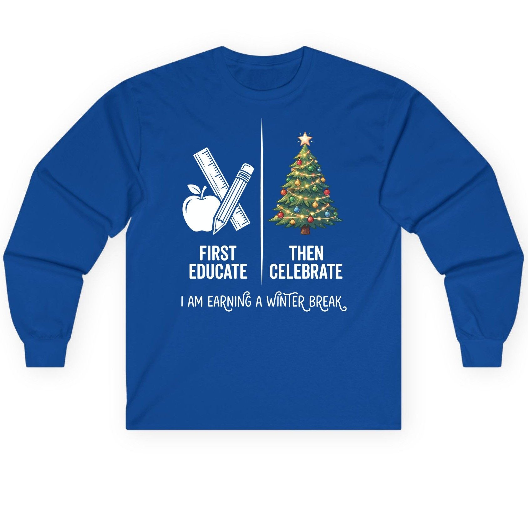 First Educate Then Celebrate I Am Earning a Winter Break teacher humor Long Sleeve Tee Royal product mockup