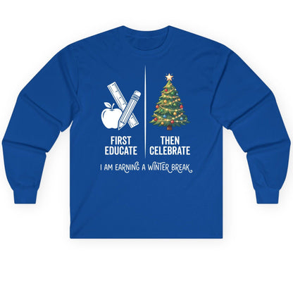 First Educate Then Celebrate I Am Earning a Winter Break teacher humor Long Sleeve Tee Royal product mockup