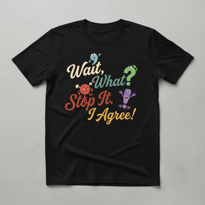Wait What Stop It I Agree Funny Punctuation Humor T-Shirt - Black
