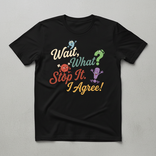 Wait What Stop It I Agree Funny Punctuation Humor T-Shirt - Black