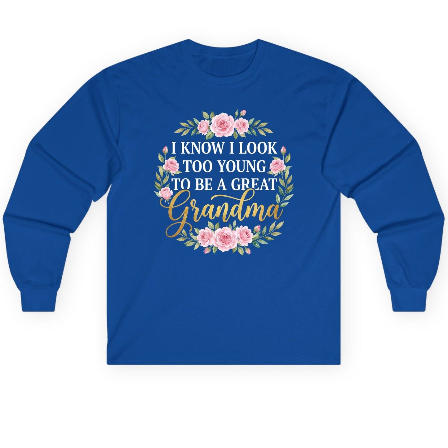I KNOW I LOOK TOO YOUNG TO BE a GREAT Grandma Long Sleeve Tee - product mockup - Royal