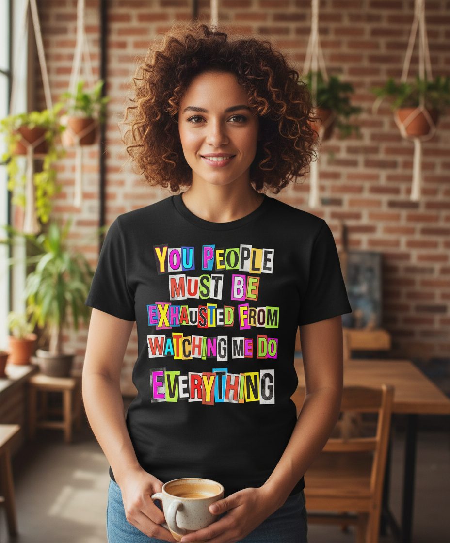 YOU PEOPLE MUST BE Exhausted FROM Watching ME DO Everything T-Shirt - lifestyle model mockup - Black