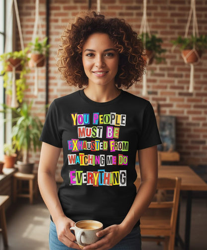 YOU PEOPLE MUST BE Exhausted FROM Watching ME DO Everything T-Shirt - lifestyle model mockup - Black