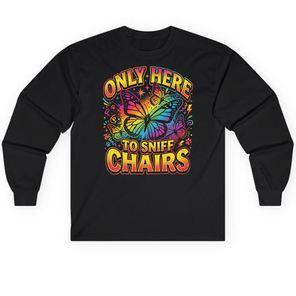 ONLY HERE TO SNIFF CHAIRS Funny Meme Long Sleeve Tee - product mockup - Black