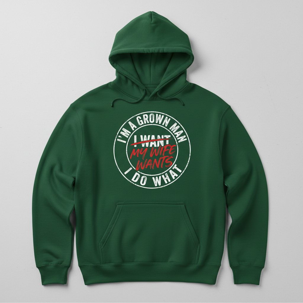 I'm a Grown Man I Do What I Want My Wife Wants Hoodie - product mockup - Forest Green