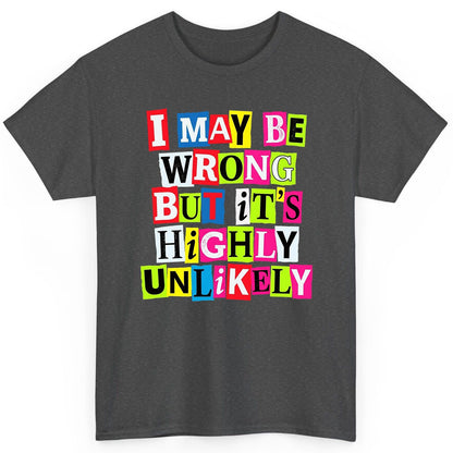 I MAY BE WRONG BUT It's HIGHLY Unlikely Funny Sarcastic Humor T-Shirt - product mockup - Dark Heather