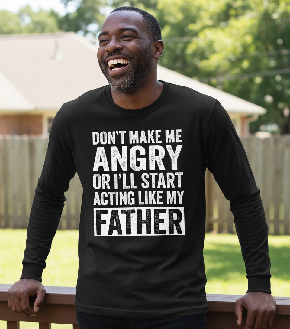 Don't Make Me Angry or I'll Start Acting Like My Father fatherhood humor Long Sleeve Tee Black lifestyle mockup
