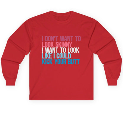 I Don't Want to Look Skinny I Want to Look Like I Could Kick Your Butt fitness and empowerment Long Sleeve Tee Red product