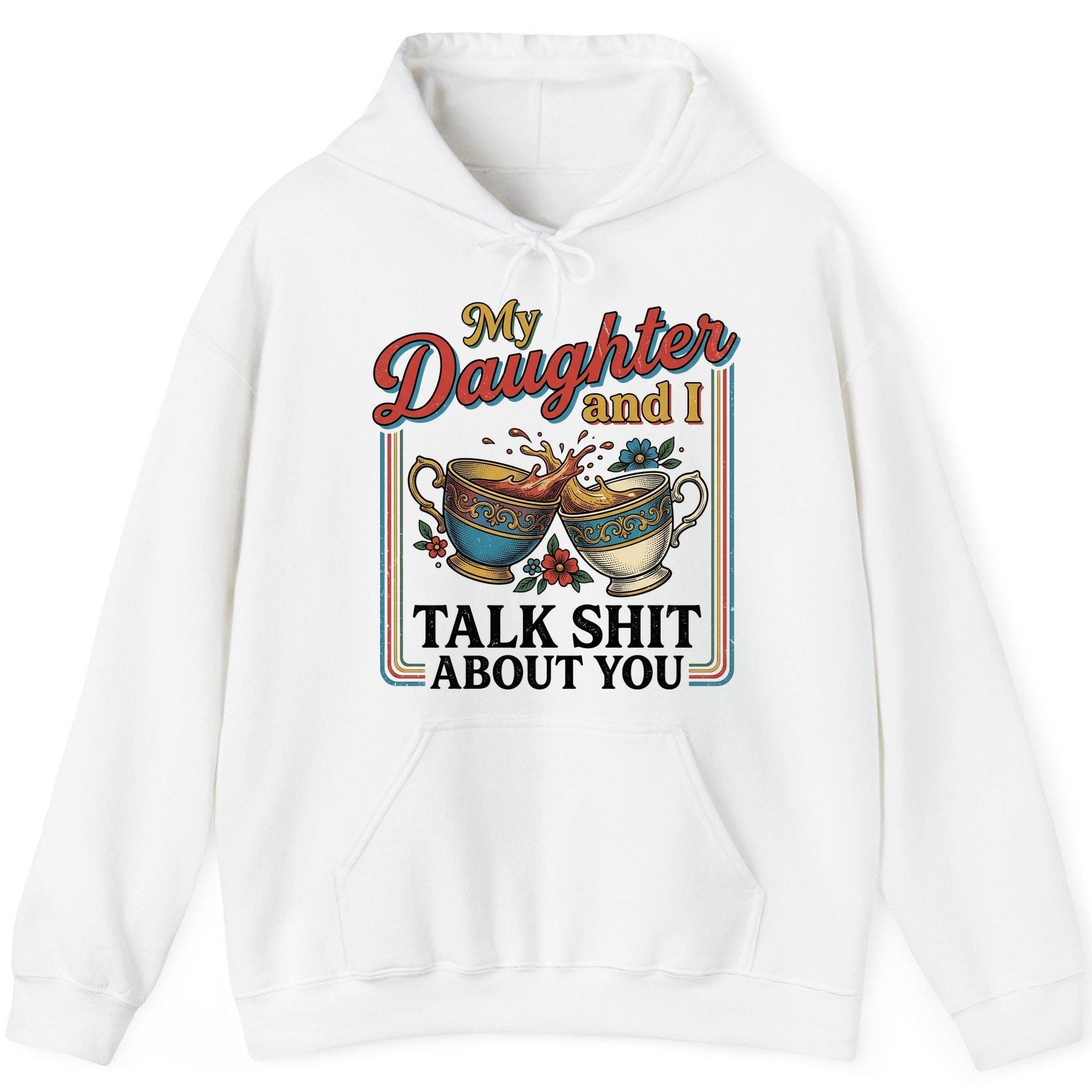My Daughter and I Talk Shit About You Funny Mother Relationship Hoodie - product mockup - White