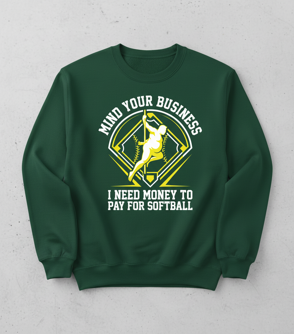 Mind Your Business I Need Money For Softball Funny Pole Dancer Sweatshirt - Forest Green