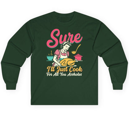 Sure, I'll Just Cook for All You Assholes sarcastic cooking Long Sleeve Tee Forest Green product mockup
