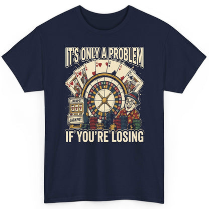 It's Only a Problem If You're Losing gambling T-Shirt Navy product mockup