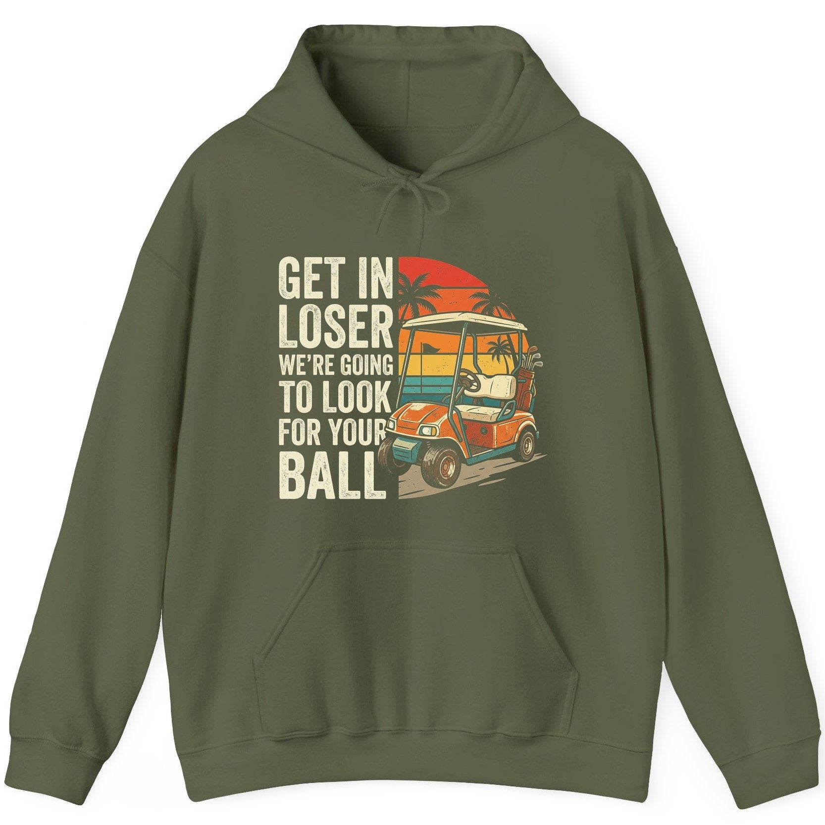 GET IN LOSER WE'RE GOING TO LOOK FOR YOUR BALL Funny Golf Hoodie - product mockup - Military Green