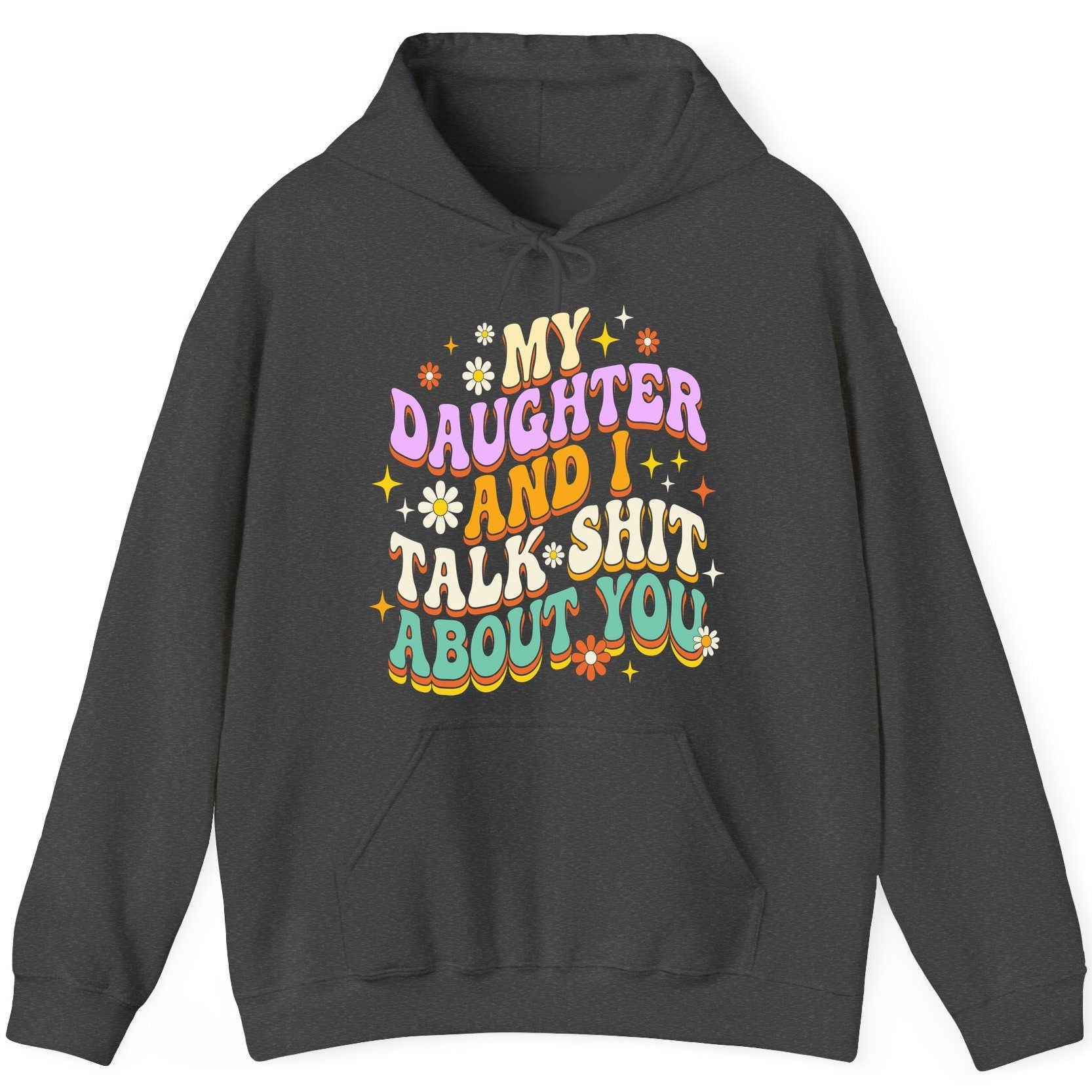 MY Daughter AND I TALK SHIT ABOUT YOU Funny Mother Humor Hoodie - product mockup - Dark Heather