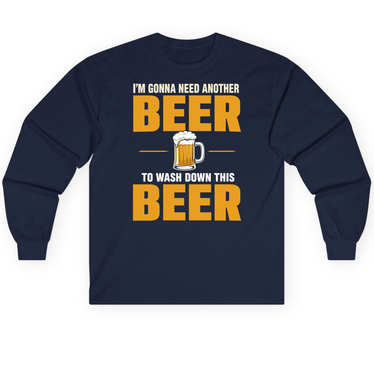 I'm Gonna Need Another Beer to Wash Down This Beer beer drinking Long Sleeve Tee Navy product mockup