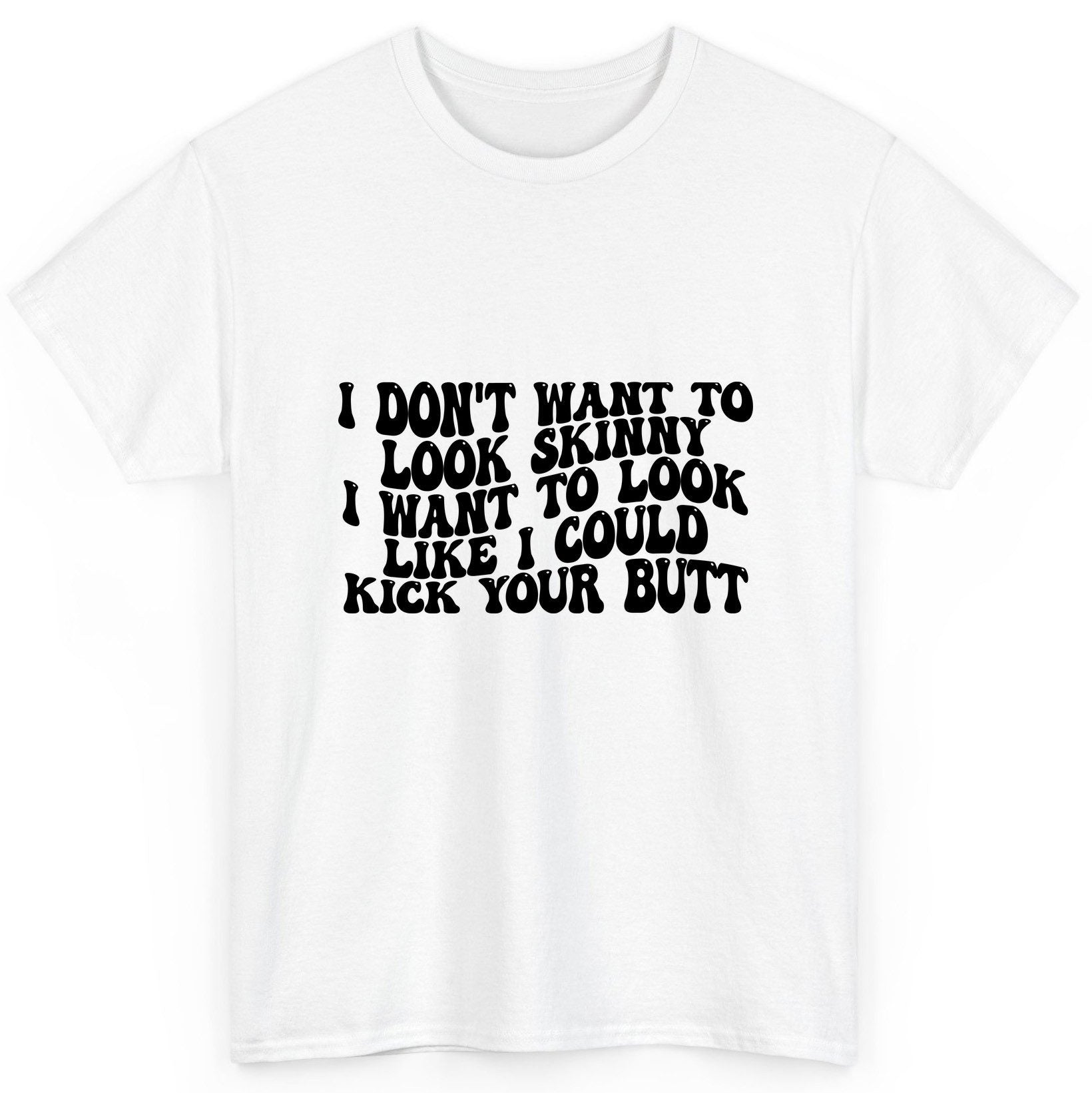 I Don't Want to Look Skinny I Want to Look Like I Could Kick Your Butt fitness motivation T-Shirt White product mockup