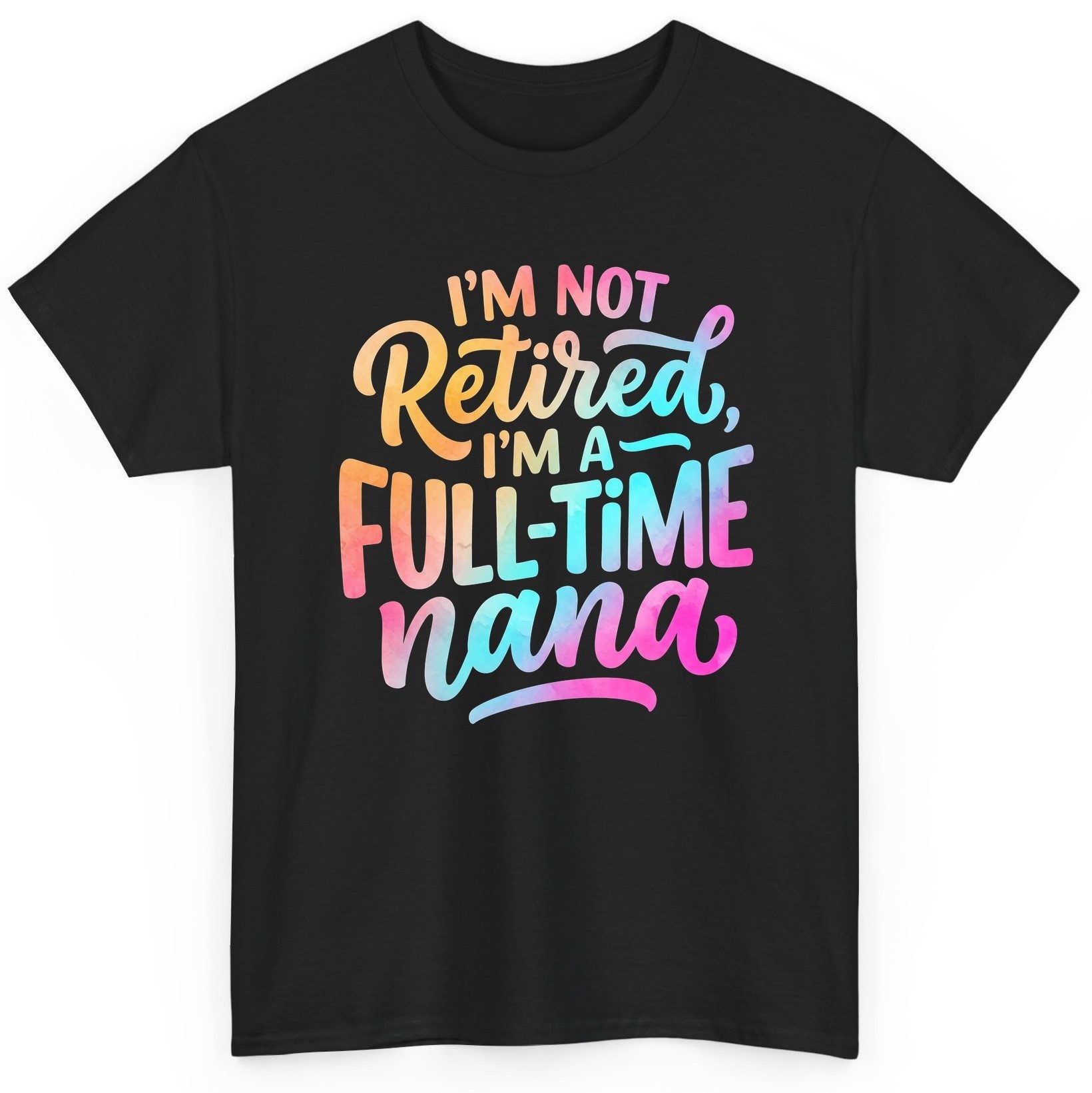 I'M NOT Retired I'M a Full-Time Nana Funny Grandma T-Shirt - product mockup - Black