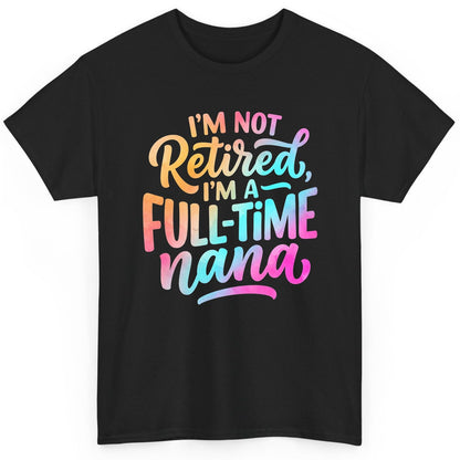 I'M NOT Retired I'M a Full-Time Nana Funny Grandma T-Shirt - product mockup - Black