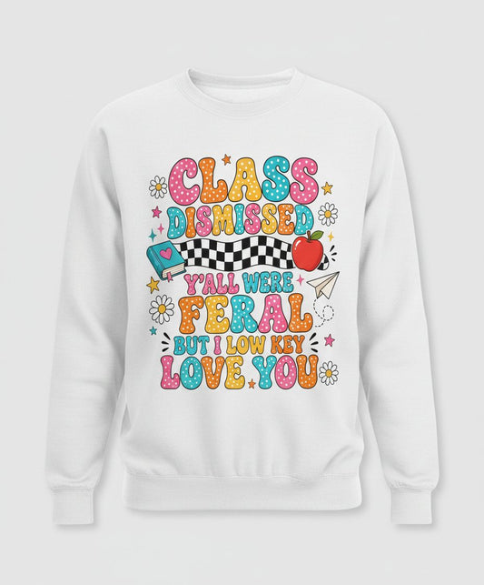 Class Dismissed Y'all Were Feral but I Low Key Love You Sweatshirt - product mockup - White