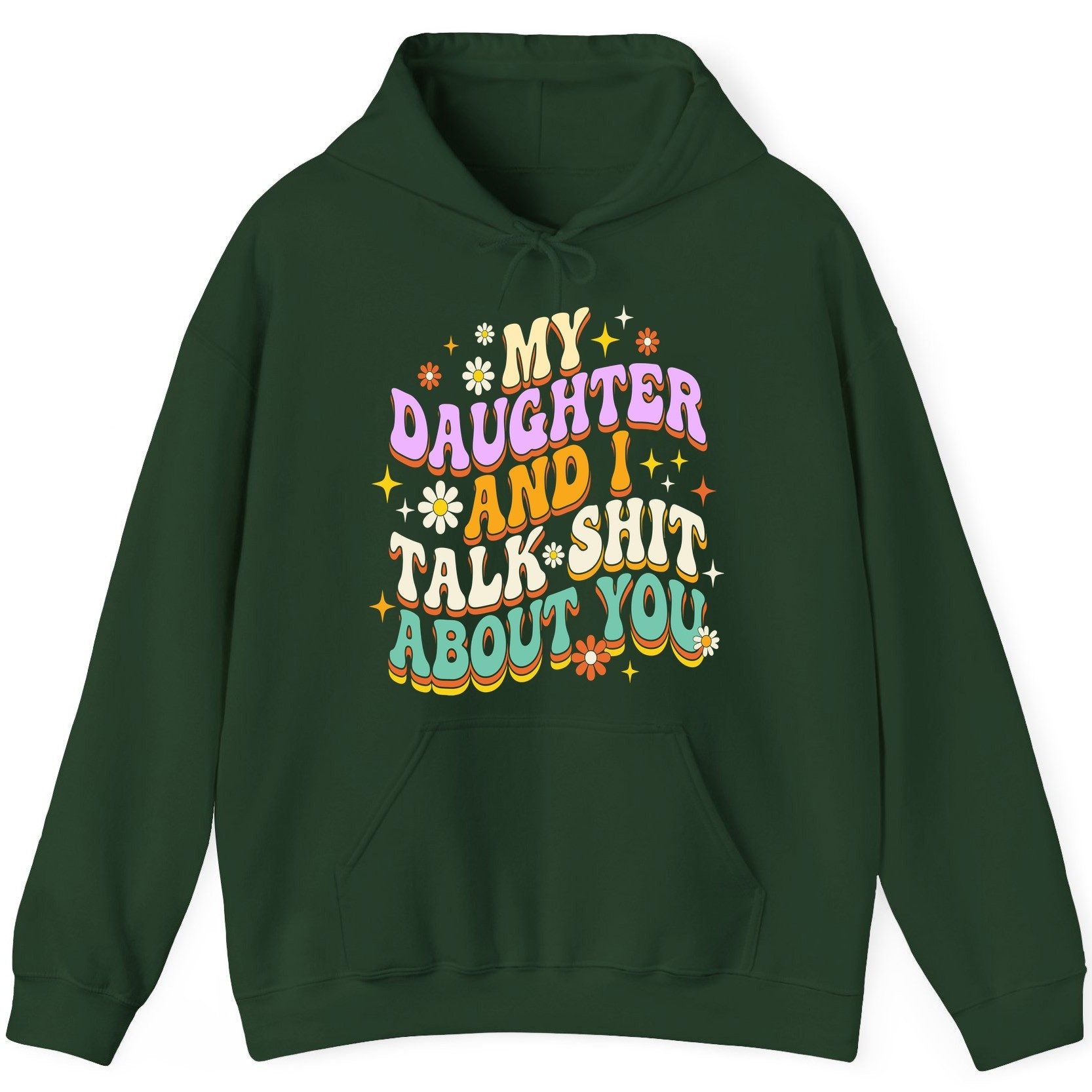 MY Daughter AND I TALK SHIT ABOUT YOU Funny Mother Humor Hoodie - product mockup - Forest Green