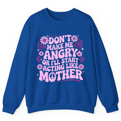 Don't Make Me Angry or I'll Start Acting Like Mother motherhood humor Sweatshirt Royal product mockup