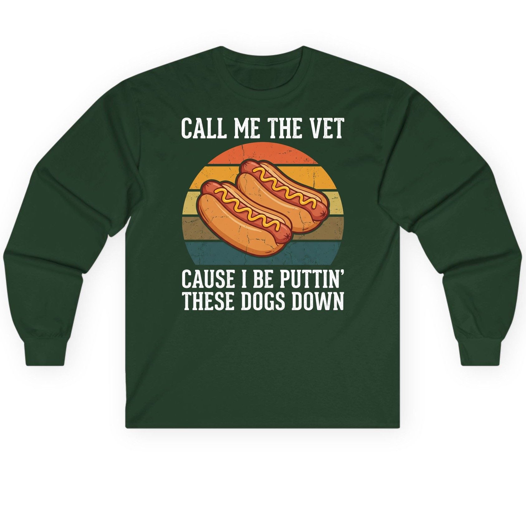 Call Me the Vet Cause I Be Puttin' These Dogs Down hot dogs Long Sleeve Tee Forest Green product mockup