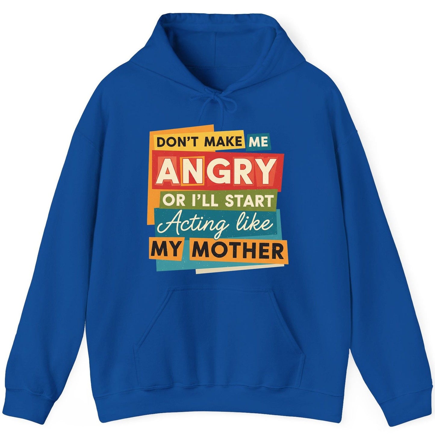 Don't Make Me Angry or I'll Start Acting Like My Mother family humor Hoodie Royal product mockup