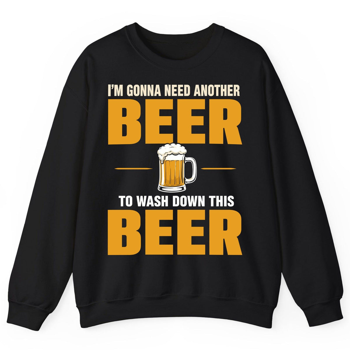 I'm Gonna Need Another Beer to Wash Down This Beer beer drinking Sweatshirt Black product mockup