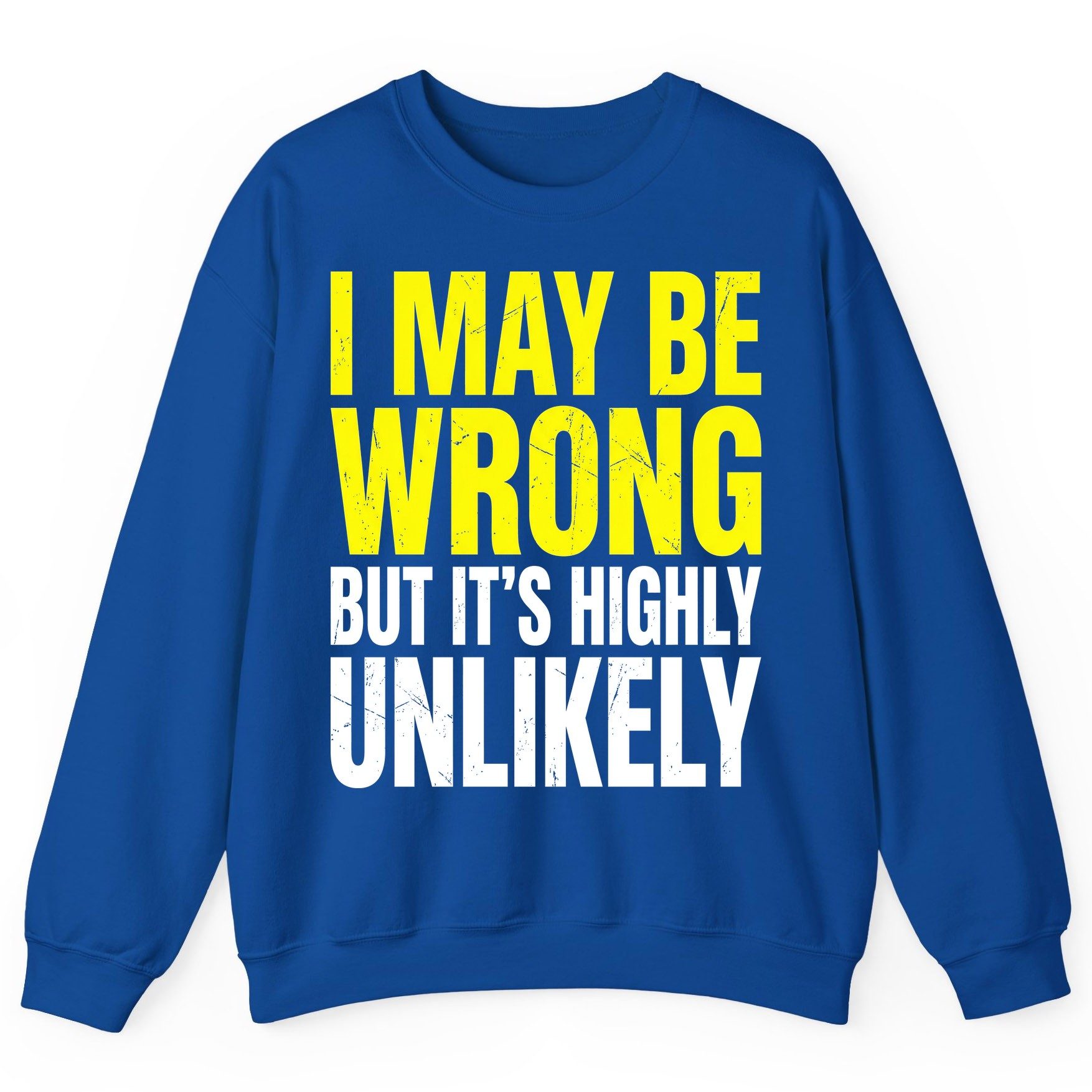 I MAY BE WRONG BUT IT'S HIGHLY Unlikely Sweatshirt - product mockup - Royal