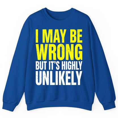 I MAY BE WRONG BUT IT'S HIGHLY Unlikely Sweatshirt - product mockup - Royal