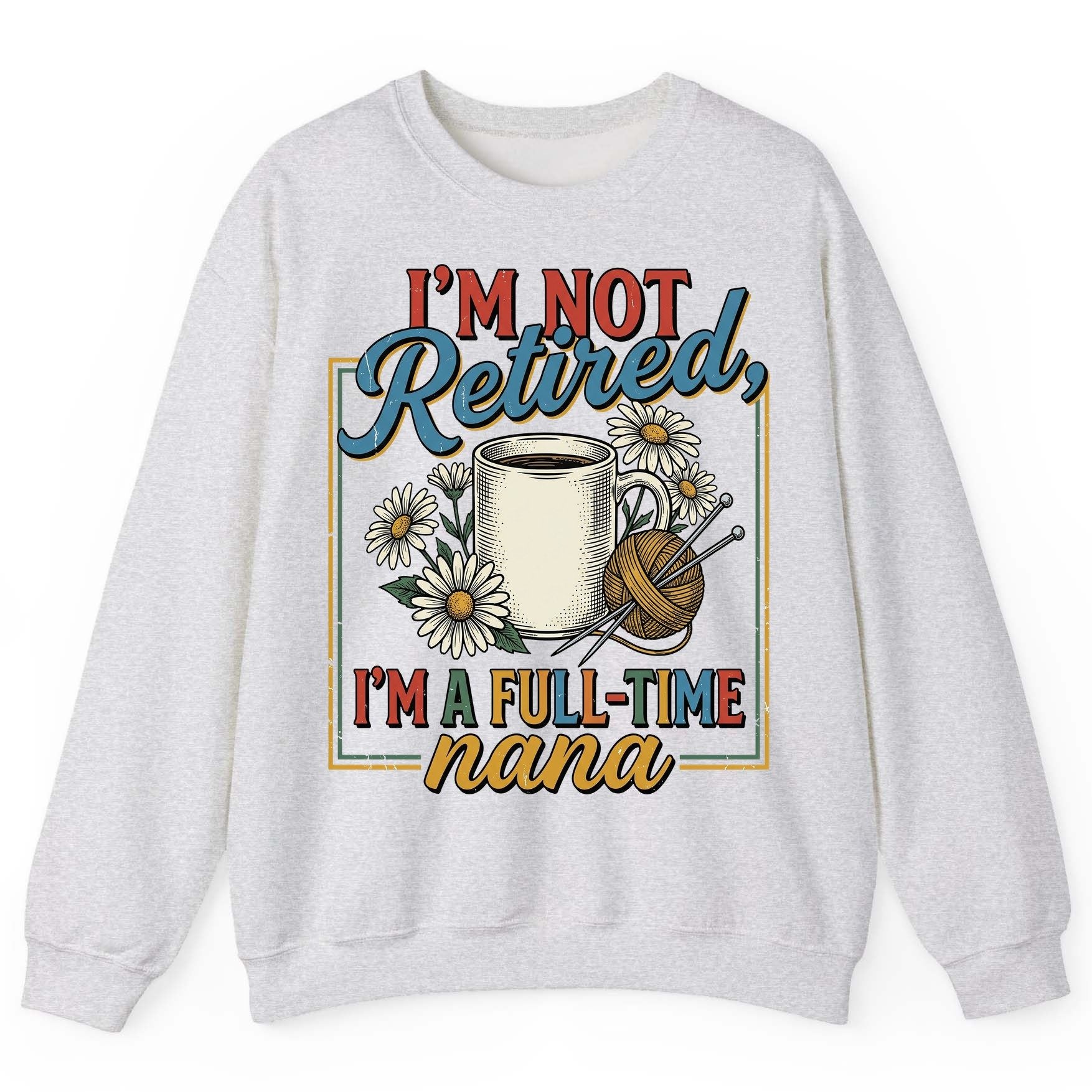 I'M NOT Retired I'M a Full-Time Nana Retro Grandmother Sweatshirt - product mockup - Ash