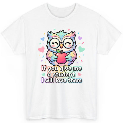 If You Give Me a Student I Will Love Them teacher owl T-Shirt White product mockup