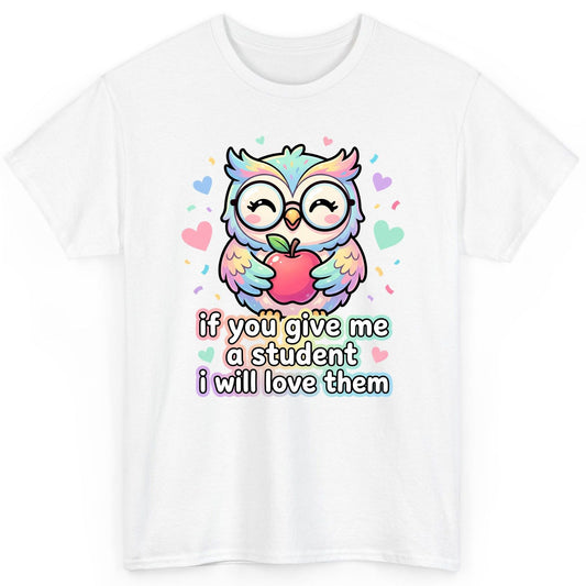 If You Give Me a Student I Will Love Them teacher owl T-Shirt White product mockup