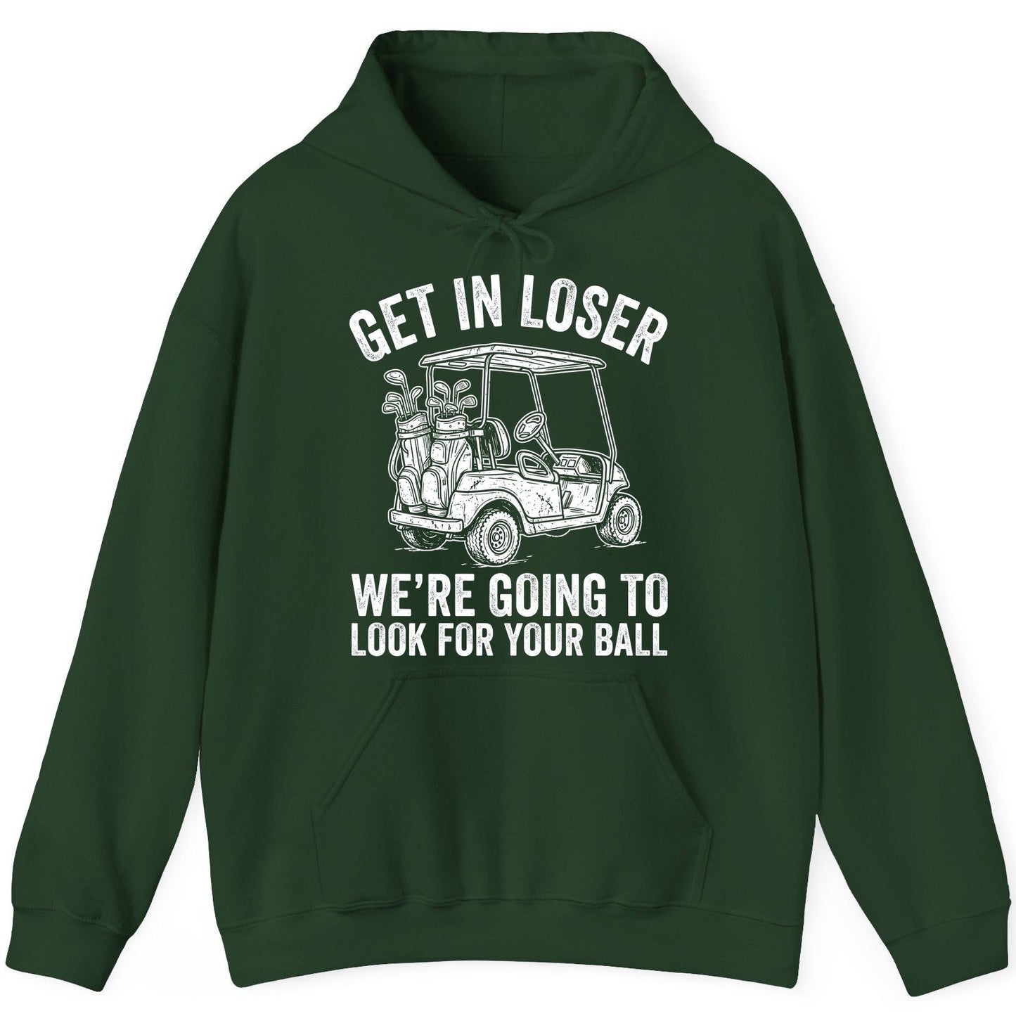 GET IN LOSER WE'RE GOING TO LOOK FOR YOUR BALL Funny Golf Hoodie - product mockup - Forest Green