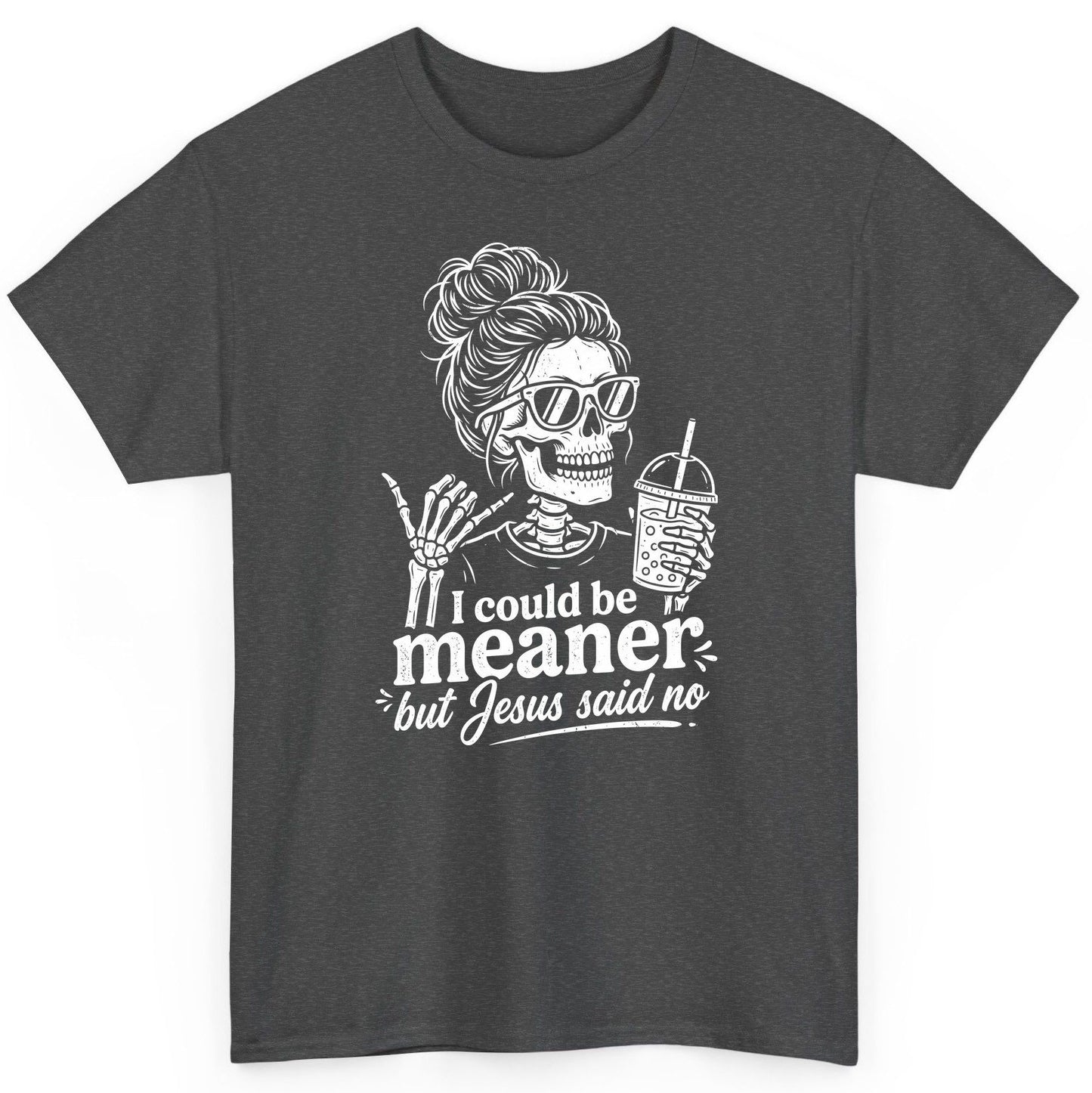 I Could Be Meaner but Jesus Said No Funny Christian Skeleton T-Shirt - product mockup - Dark Heather