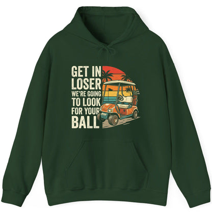 GET IN LOSER WE'RE GOING TO LOOK FOR YOUR BALL Funny Golf Hoodie - product mockup - Forest Green