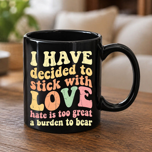 I Have Decided to Stick with Love Hate Is Too Great a Burden to Bear love and kindness Black Mug Black product mockup