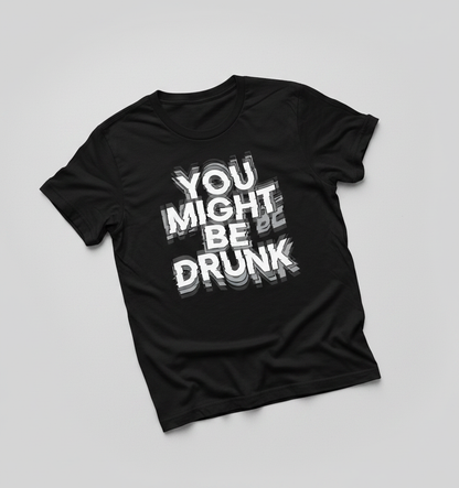 You Might Be Drunk Funny Drinking Quote T-Shirt - Black