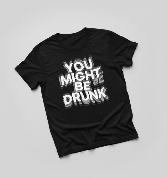 You Might Be Drunk Funny Drinking Quote T-Shirt - Black