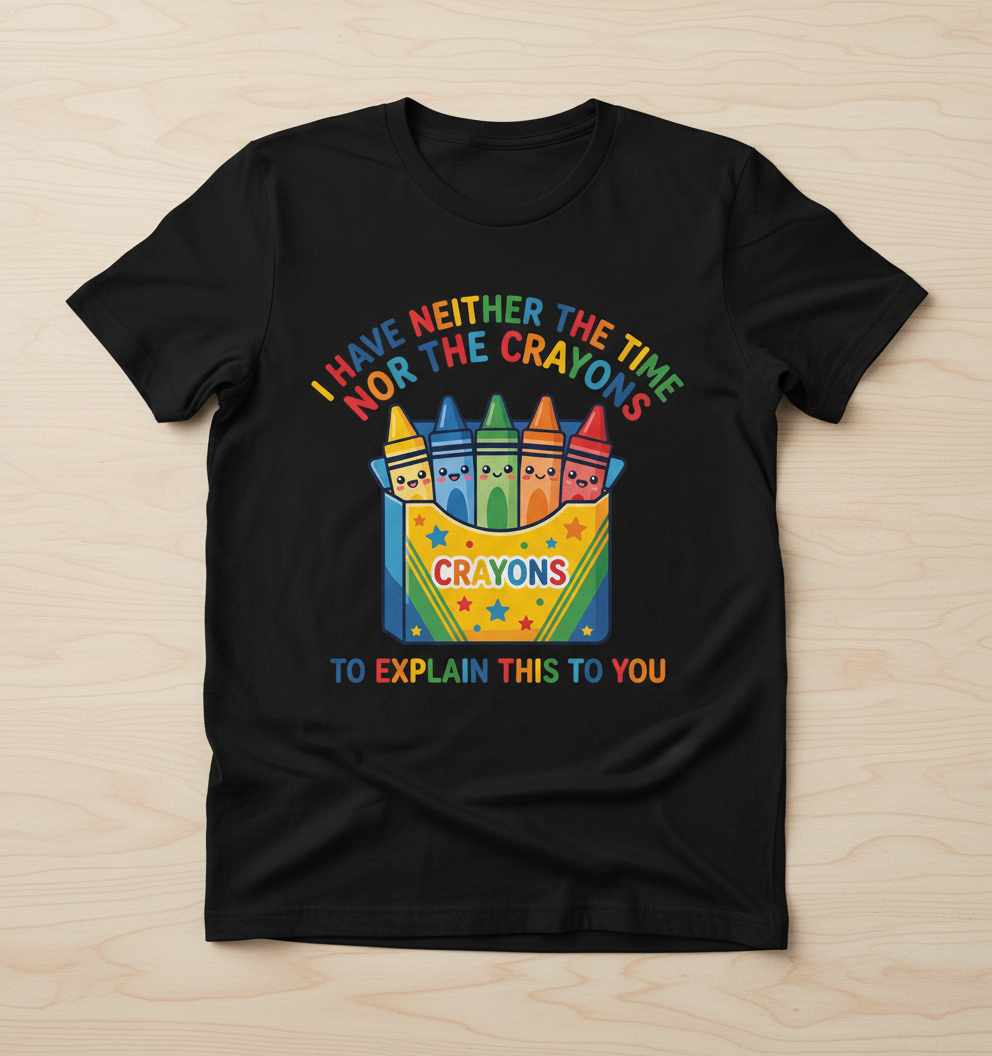 I Have Neither The Time Nor The Crayons Funny Sarcastic Design T-Shirt - Black