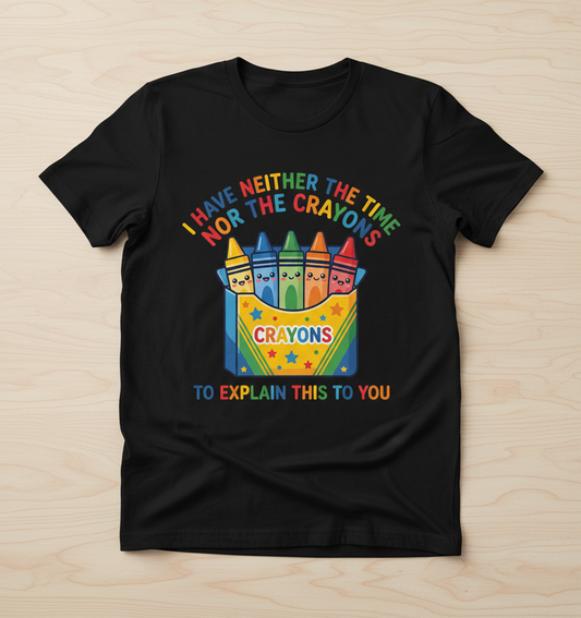 I Have Neither The Time Nor The Crayons Funny Sarcastic Design T-Shirt - Black