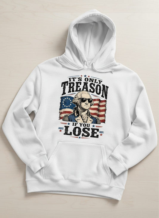 It's Only Treason If You Lose Patriotic History Hoodie - product mockup - White