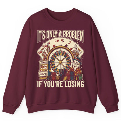 It's Only a Problem If You're Losing gambling Sweatshirt Maroon product mockup